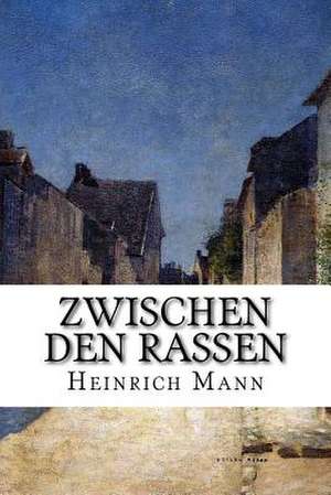 Zwischen Den Rassen de Heinrich Mann