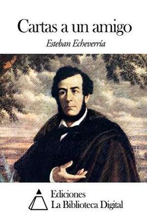 Cartas a Un Amigo de Esteban Echeverria