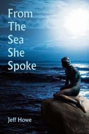 From the Sea She Spoke de Jeff Howe