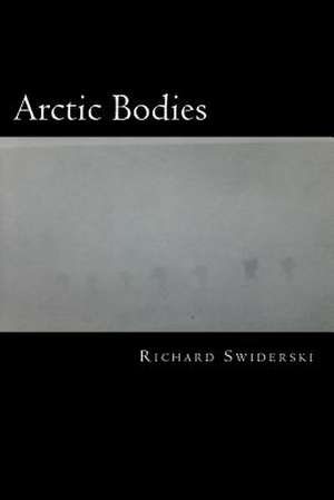 Arctic Bodies de Richard M. Swiderski