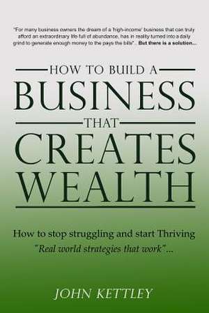 How to Build a Business That Creates Wealth de MR John Kettley