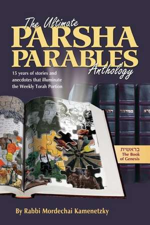 The Ultimate Parsha Parables Anthology- Breishis de Rabbi Mordechai Kamenetzky