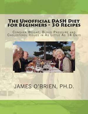 The Unofficial Dash Diet for Beginners - 30 Recipes de James P. O'Brien Ph. D.