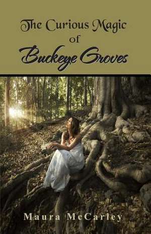 The Curious Magic of Buckeye Groves de Maura McCarley