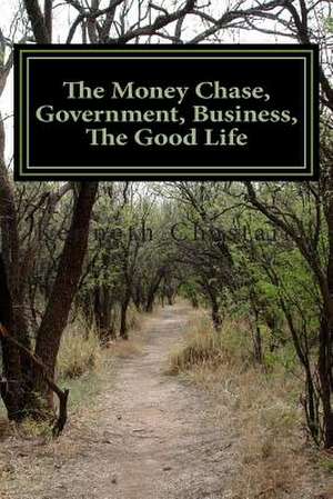 The Money Chase, Government, Business, the Good Life de Kenneth D. Chastain