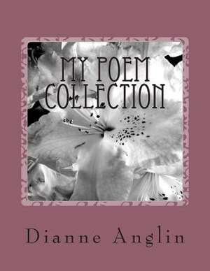 My Poem Collection de Dianne Anglin