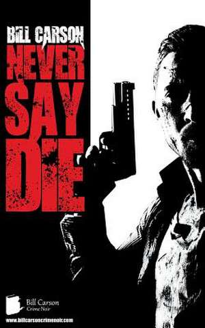 Never Say Die de Bill Carson