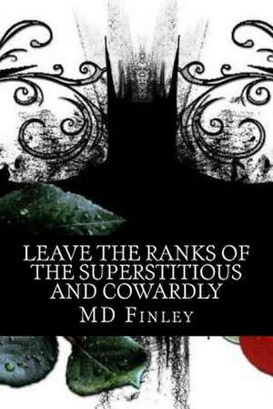 Leave the Ranks of the Superstitious and Cowardly de M. D. Finley B. a. S.