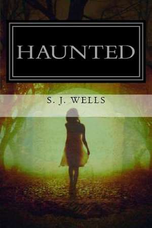 Haunted de S. J. Wells