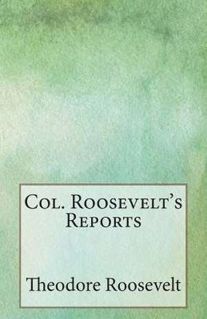 Col. Roosevelt's Reports de Theodore Roosevelt