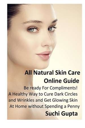 All Natural Skin Care Online Guide de Suchi Gupta