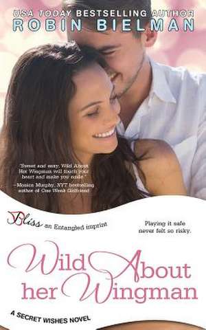 Wild about Her Wingman (a Secret Wishes Novel) de Robin Bielman