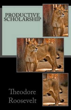 Productive Scholarship de Theodore Roosevelt