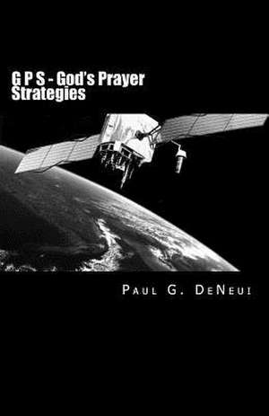 G P S - God's Prayer Strategies de Paul G. Deneui