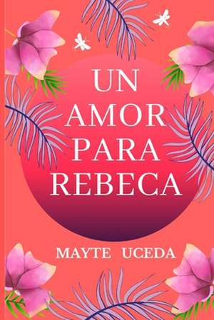 Un Amor Para Rebeca de Mayte Fernandez Uceda