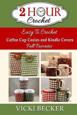 Easy to Crochet Coffee Cup Cozies and Kindle Covers Fall Favorites de Vicki Becker