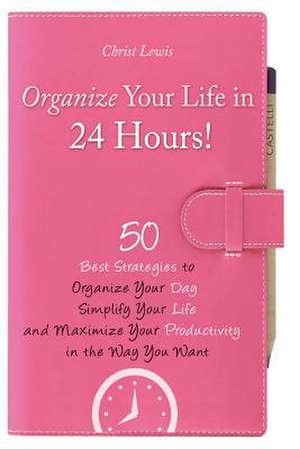 Organize Your Life in 24 Hours! de Christ Lewis