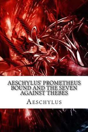 Aeschylus' Prometheus Bound and the Seven Against Thebes de Aeschylus