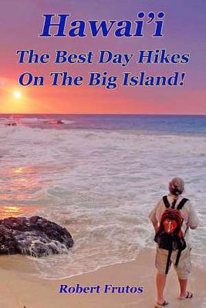 Hawai'i the Best Day Hikes on the Big Island de Robert Frutos