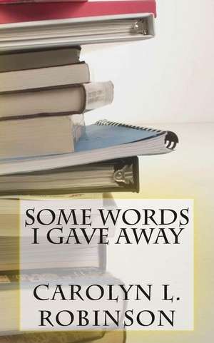 Some Words I Gave Away de Carolyn L. Robinson