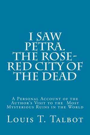 I Saw Petra. the Rose-Red City of the Dead de Louis T. Talbot