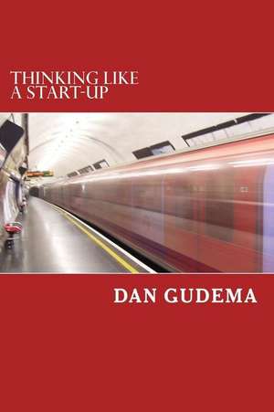 Thinking Like a Start-Up de MR Dan Gudema