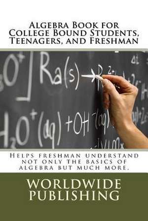 Algebra Book for College Bound Students, Teenagers, and Freshman de Worldwide Publishing