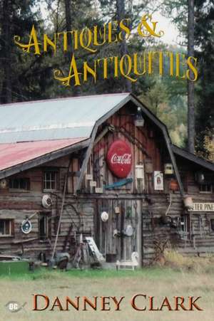 Antiques and Antiquities de Danney F. Clark