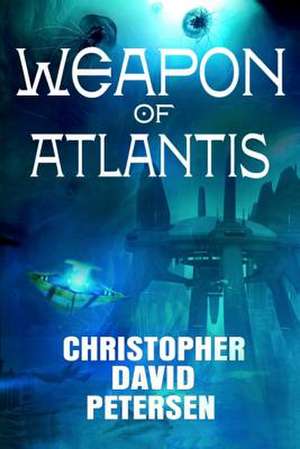 Weapon of Atlantis de Christopher David Petersen