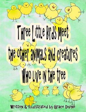 Three Little Birds Meet the Other Animals and Creatures Who Live in the Tree de Grace Divine