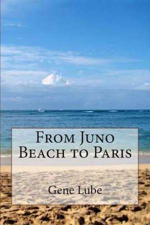 From Juno Beach to Paris de Gene Lube