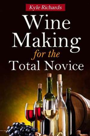 Wine Making for the Total Novice de Kyle Richards