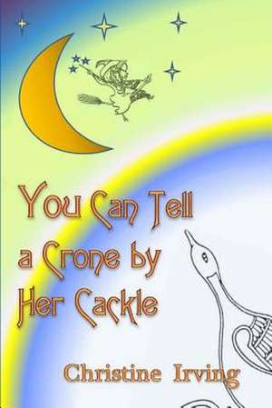 You Can Tell a Crone by Her Cackle de Christine Irving