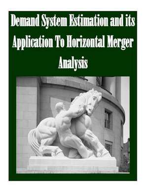 Demand System Estimation and Its Application to Horizontal Merger Analysis de Federal Trade Commission