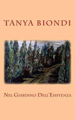 Nel Giardino Dell'esistenza de Tanya Biondi