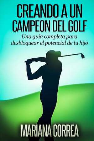 Creando a Un Campeon del Golf de Mariana Correa