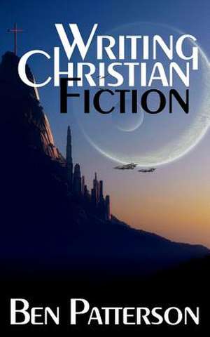 Writing Christian Fiction de Ben Patterson