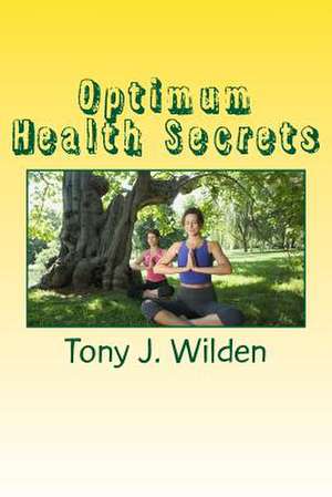 Optimum Health Secrets de Tony John Wilden