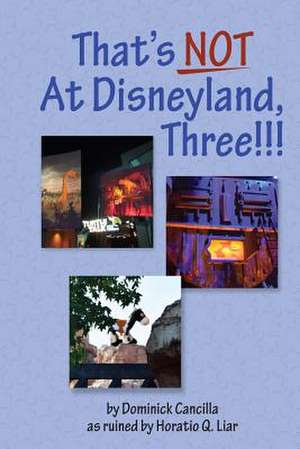 That's Not at Disneyland, Three!!! de Dominick Cancilla