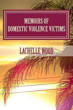 Memoirs of Domestic Violence Victims de Lachelle Rae Wood