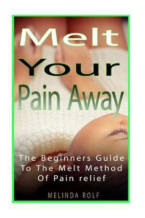 Melt Your Pain Away de Melinda Rolf