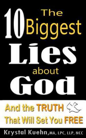 The 10 Biggest Lies about God and the Truth That Will Set You Free de Krystal Kuehn