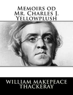 Memoirs Od Mr. Charles J. Yellowplush de William Makepeace Thackeray