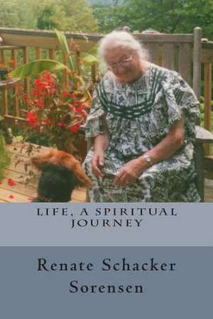 Life, a Spiritual Journey de Renate Schacker Sorensen