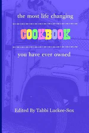 The Most Life Changing Cookbook You Have Ever Owned de Tabbi Luckee-Sox