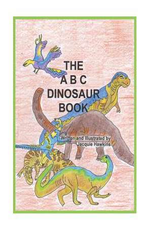 The A-B-C Dinosaur Book de Jacquie Lynne Hawkins