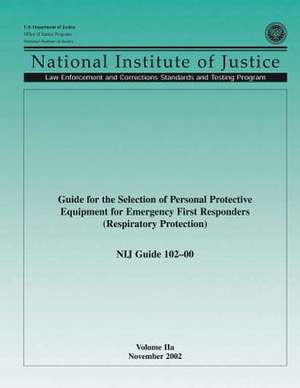 Guide for the Selection of Personal Protection Equipment for Emergency First Responders (Respiratory Protection) Nij Guide 102-00 Volume Iia de U. S. Department Of Justice