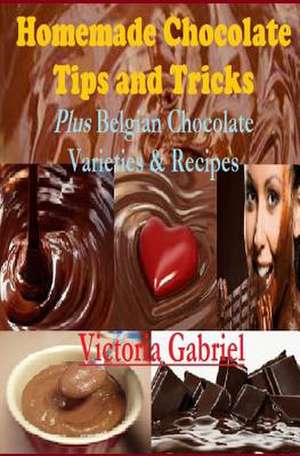 Homemade Chocolate Tips and Tricks de Victoria Gabriel