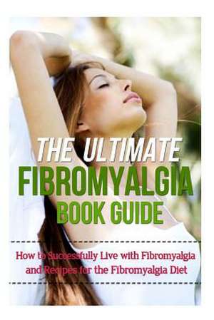 The Ultimate Fibromyalgia Book Guide de Mia Soleil