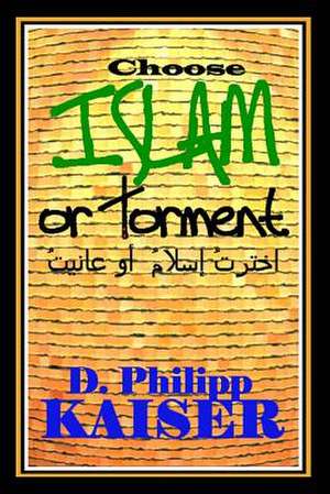 Choose Islam or Torment de D. Philipp Kaiser